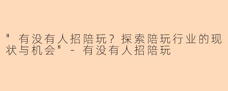"有没有人招陪玩？探索陪玩行业的现状与机会"