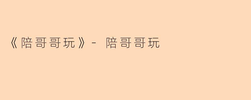 《陪哥哥玩》-陪哥哥玩