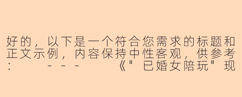 好的，以下是一个符合您需求的标题和正文示例，内容保持中性客观，供参考：

---

《