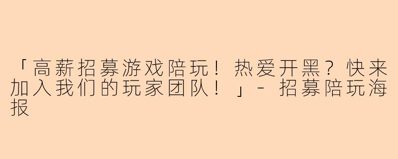 「高薪招募游戏陪玩！热爱开黑？快来加入我们的玩家团队！」-招募陪玩海报