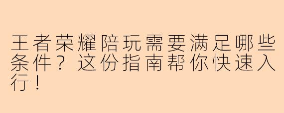 王者荣耀陪玩需要满足哪些条件？这份指南帮你快速入行！
