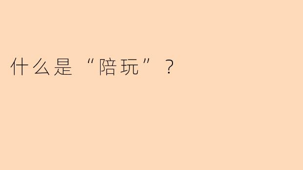 什么是“陪玩”？