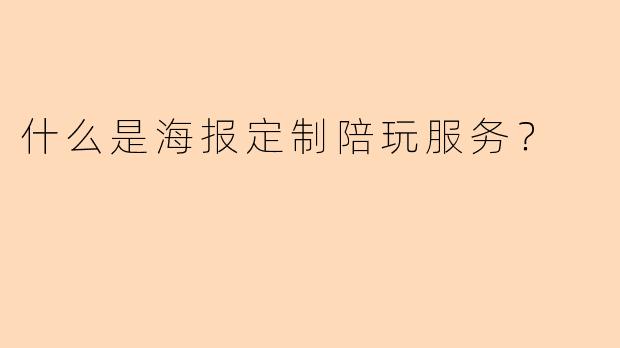 什么是海报定制陪玩服务？