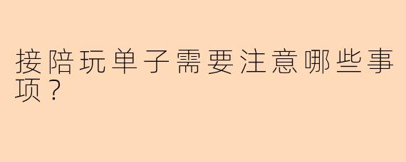 接陪玩单子需要注意哪些事项？