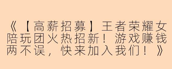 《【高薪招募】王者荣耀女陪玩团火热招新！游戏赚钱两不误，快来加入我们！》
