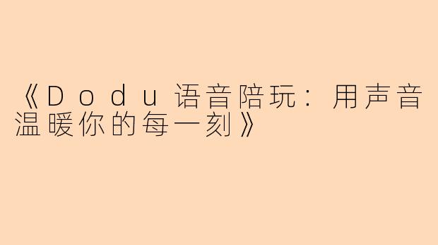 《Dodu语音陪玩：用声音温暖你的每一刻》