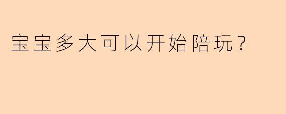 宝宝多大可以开始陪玩?