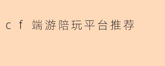 cf端游陪玩平台推荐