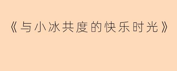 《与小冰共度的快乐时光》