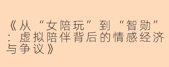 《从“女陪玩”到“智勋”：虚拟陪伴背后的情感经济与争议》