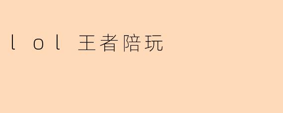 《从“带飞”到社交:揭秘.lol王者陪玩产业的崛起与玩家生态》