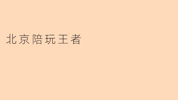 《北京陪玩王者荣耀:解锁游戏社交新体验,上分娱乐两不误》