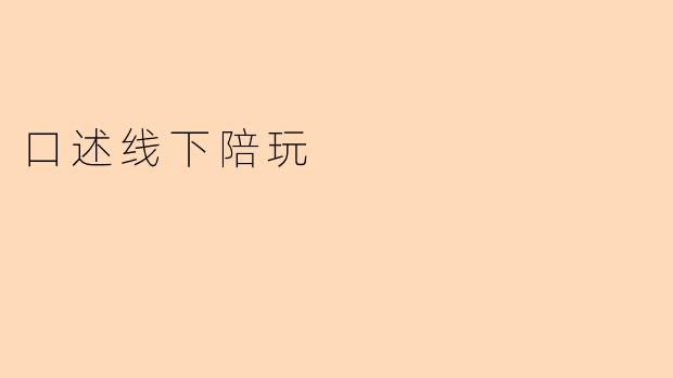 什么是线下陪玩服务?具体包含哪些内容?