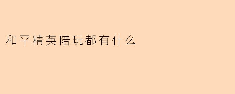和平精英陪玩都有什么