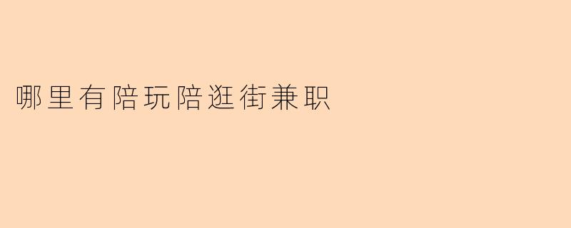 哪里有陪玩陪逛街兼职