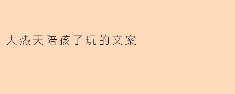 大热天陪孩子玩的文案