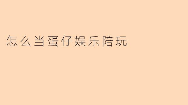 怎么当蛋仔娱乐陪玩