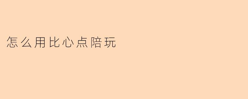 怎么用比心点陪玩