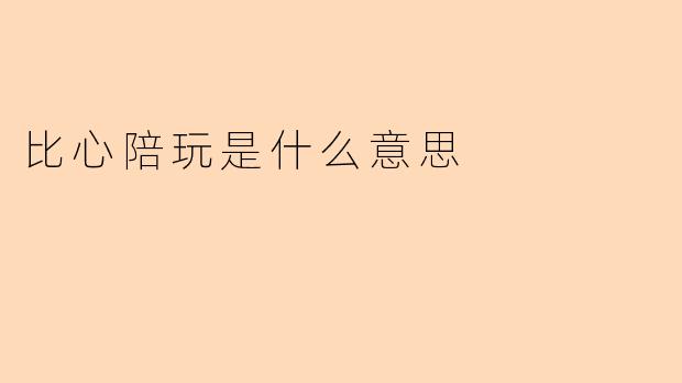 比心陪玩是什么意思