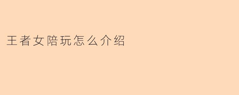 王者女陪玩怎么介绍