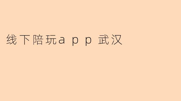 线下陪玩app武汉