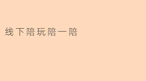 线下陪玩服务一般包含哪些内容?