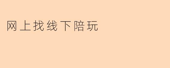“线上约玩，线下相伴：陪玩服务如何重塑现代社交体验？”