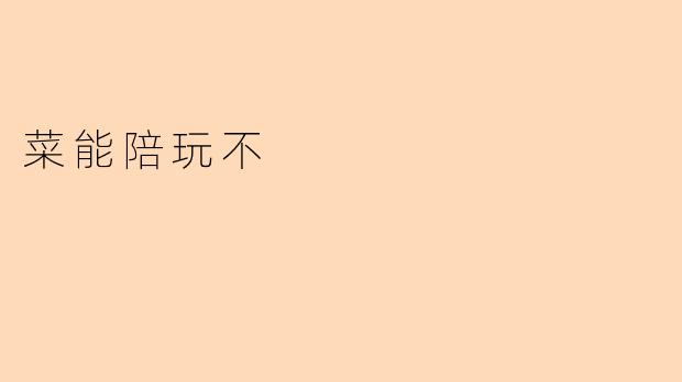 菜能陪玩不