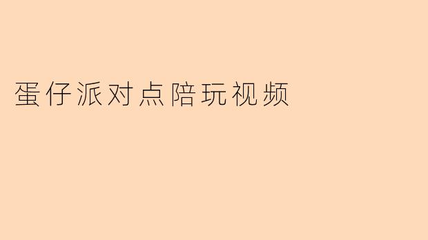 蛋仔派对点陪玩视频