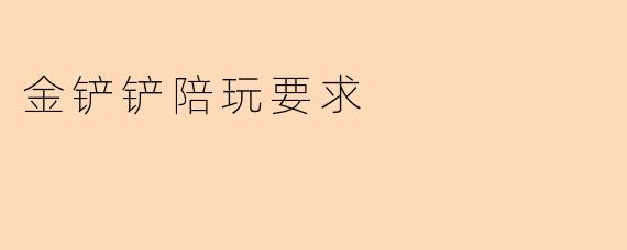 金铲铲陪玩要求