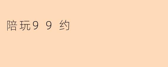 陪玩99约