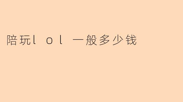 陪玩lol一般多少钱