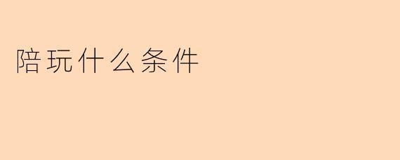 陪玩什么条件