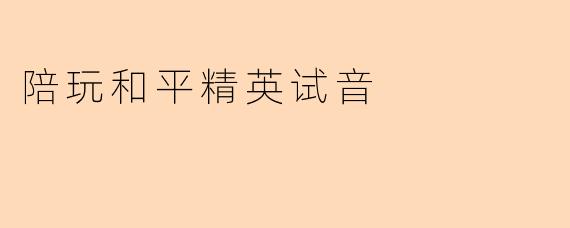 陪玩和平精英试音