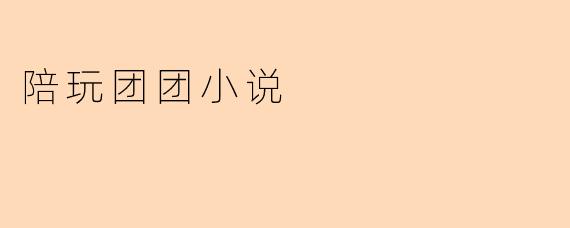 陪玩团团小说