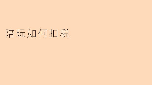 陪玩如何扣税