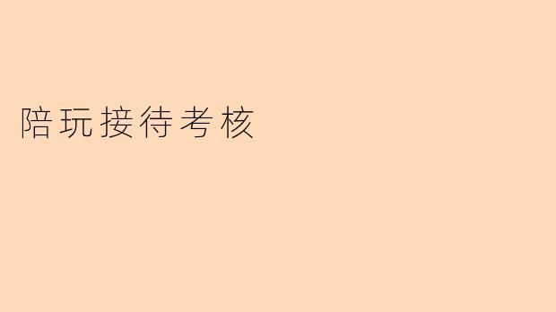 陪玩接待考核