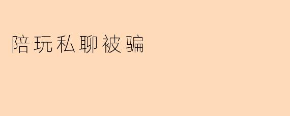 陪玩私聊被骗