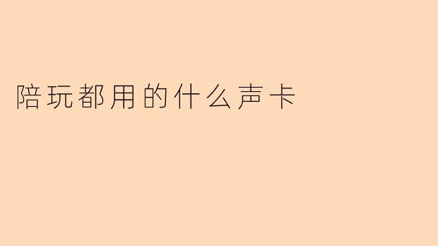 陪玩都用的什么声卡