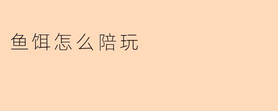 鱼饵怎么陪玩