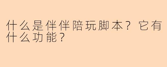 什么是伴伴陪玩脚本？它有什么功能？