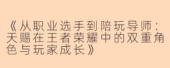 《从职业选手到陪玩导师：天赐在王者荣耀中的双重角色与玩家成长》