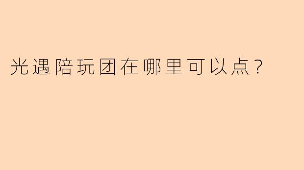 光遇陪玩团在哪里可以点？