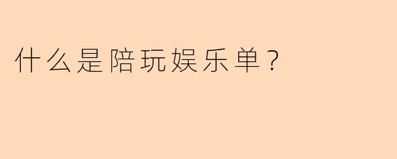 什么是陪玩娱乐单？