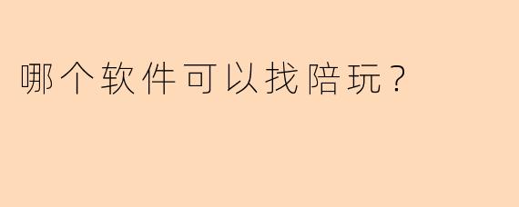 哪个软件可以找陪玩？