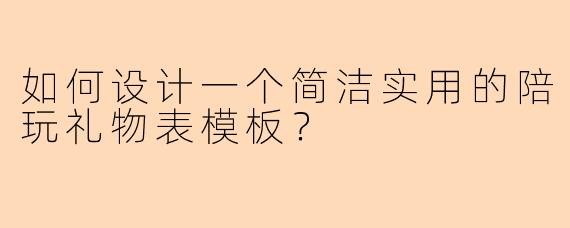 如何设计一个简洁实用的陪玩礼物表模板？