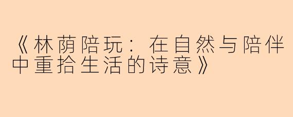 《林荫陪玩：在自然与陪伴中重拾生活的诗意》