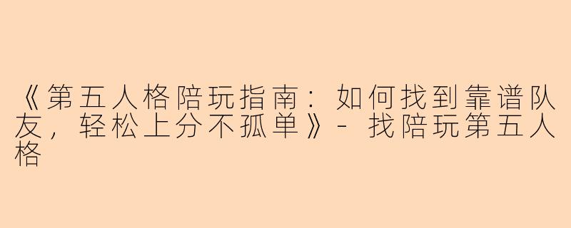 《第五人格陪玩指南：如何找到靠谱队友，轻松上分不孤单》-找陪玩第五人格