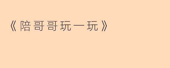 《陪哥哥玩一玩》