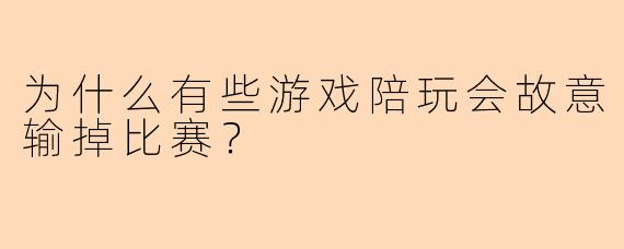 为什么有些游戏陪玩会故意输掉比赛？